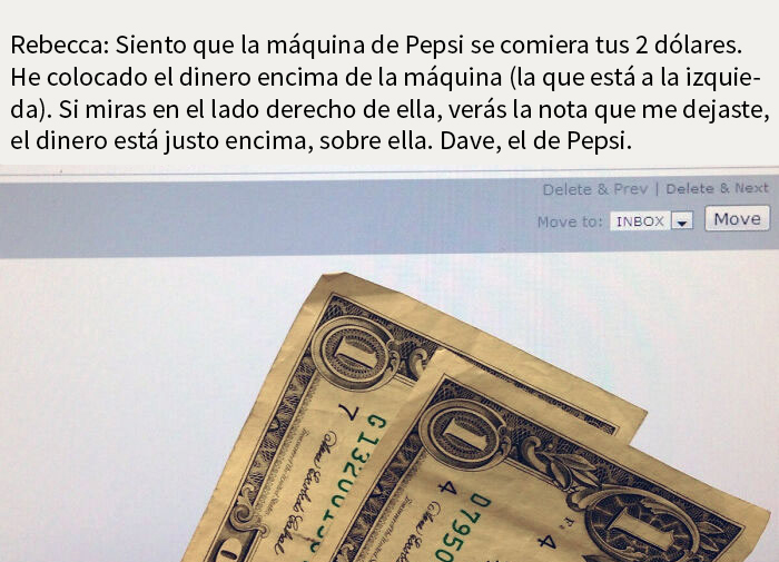 La máquina expendedora se comió mis únicos 2 dólares la semana pasada, así que dejé una nota por irritación. Para mi sorpresa recibí este email y me devolvieron el dinero. Gracias, Dave