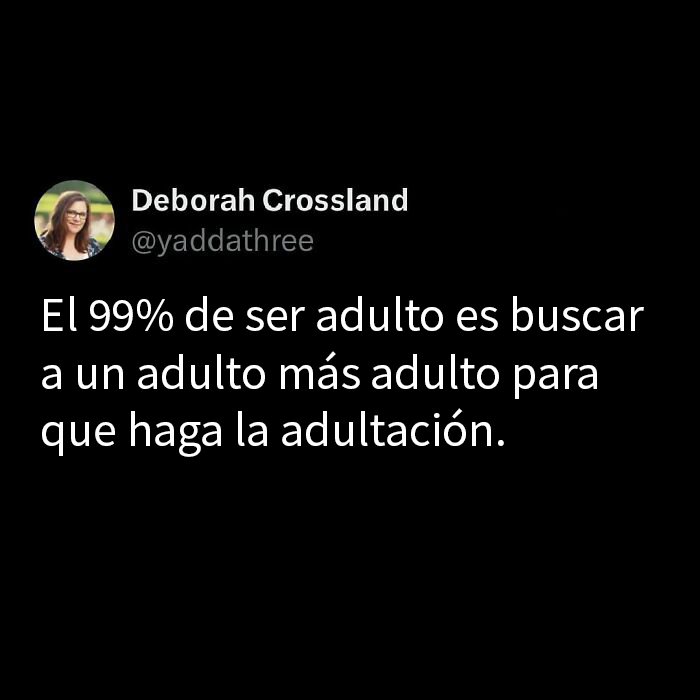 Meme sobre millennials: ser adulto es buscar un adulto más adulto para ayudar.